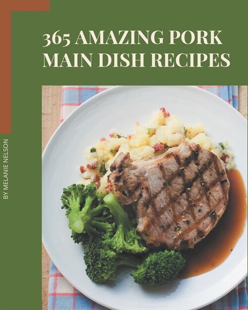 365 Amazing Pork Main Dish Recipes: The Best-ever of Pork Main Dish Cookbook (Paperback)