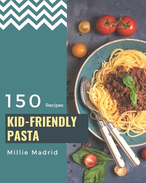 150 Kid-Friendly Pasta Recipes: Best-ever Kid-Friendly Pasta Cookbook for Beginners (Paperback)
