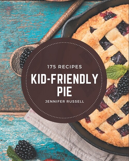 175 Kid-Friendly Pie Recipes: An Inspiring Kid-Friendly Pie Cookbook for You (Paperback)