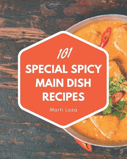 101 Special Spicy Main Dish Recipes: Spicy Main Dish Cookbook - All The Best Recipes You Need are Here! (Paperback)