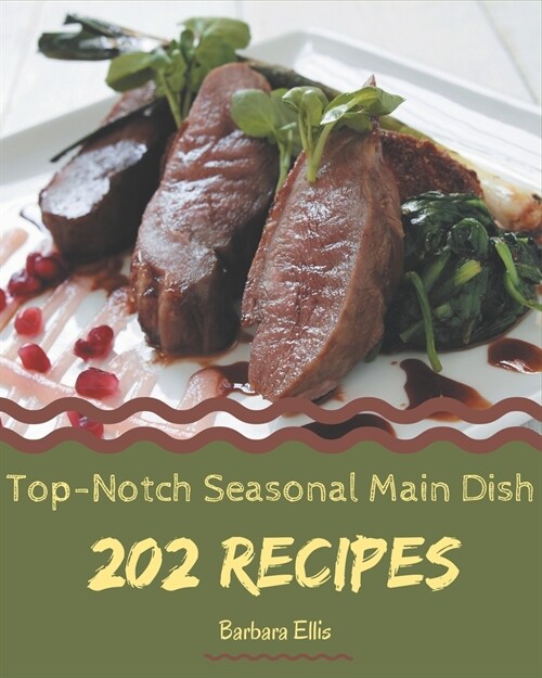 202 Top-Notch Seasonal Main Dish Recipes: From The Seasonal Main Dish Cookbook To The Table (Paperback)