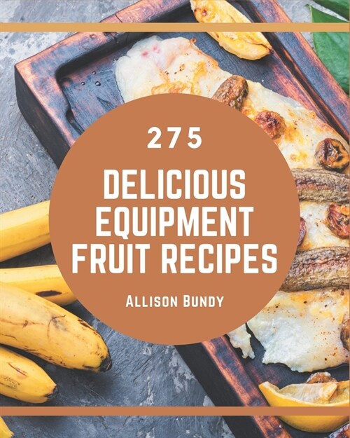 275 Delicious Equipment Fruit Recipes: Welcome to Equipment Fruit Cookbook (Paperback)