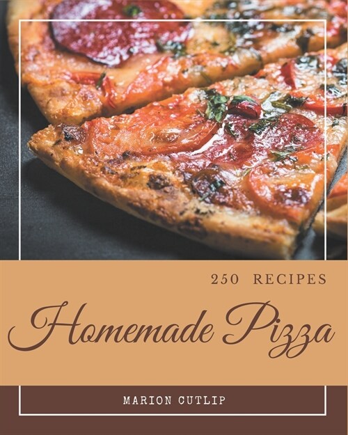 250 Homemade Pizza Recipes: A Timeless Pizza Cookbook (Paperback)