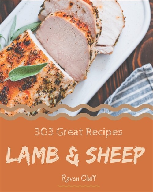 303 Great Lamb & Sheep Recipes: The Lamb & Sheep Cookbook for All Things Sweet and Wonderful! (Paperback)