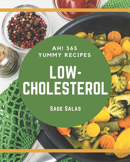 Ah! 365 Yummy Low-Cholesterol Recipes: Make Cooking at Home Easier with Yummy Low-Cholesterol Cookbook! (Paperback)