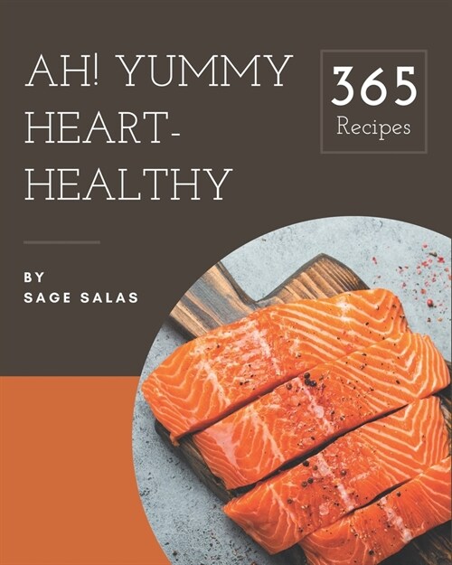 Ah! 365 Yummy Heart-Healthy Recipes: Yummy Heart-Healthy Cookbook - The Magic to Create Incredible Flavor! (Paperback)