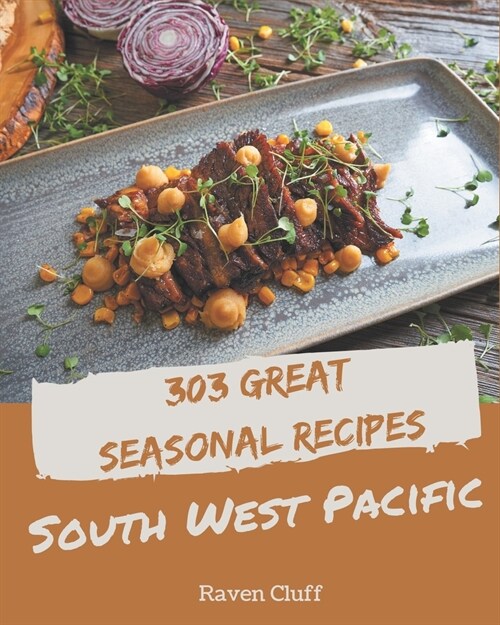 303 Great Seasonal South West Pacific Recipes: An Inspiring Seasonal South West Pacific Cookbook for You (Paperback)