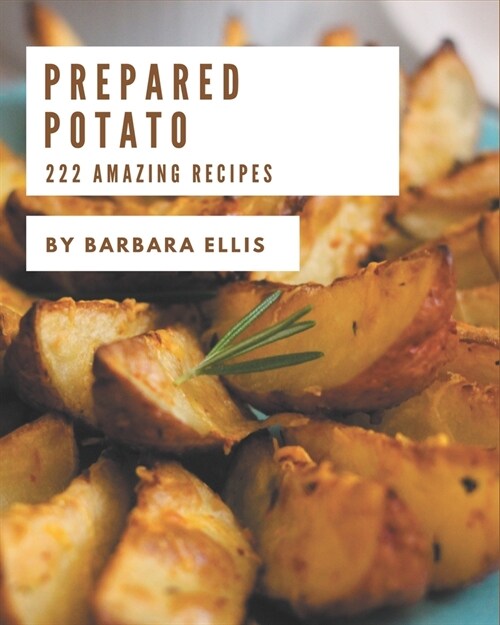 222 Amazing Prepared Potato Recipes: The Prepared Potato Cookbook for All Things Sweet and Wonderful! (Paperback)