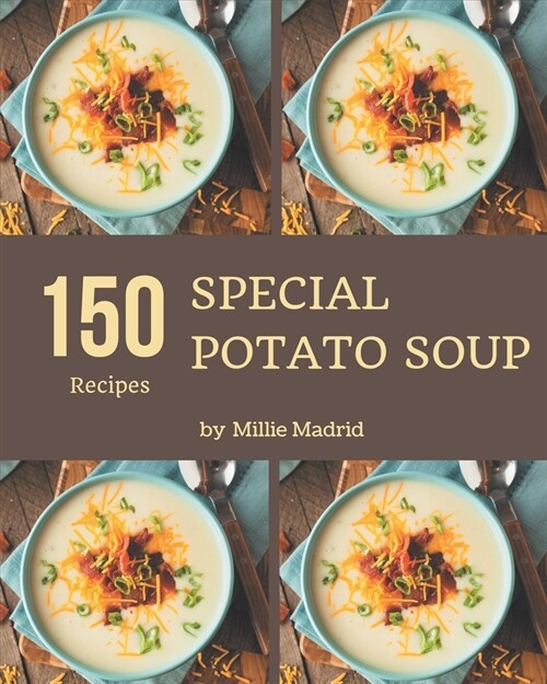 150 Special Potato Soup Recipes: A Timeless Potato Soup Cookbook (Paperback)