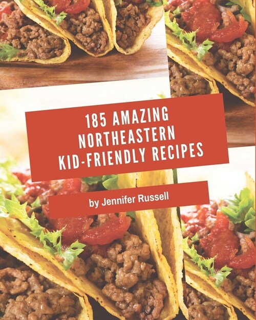 185 Amazing Northeastern Kid-Friendly Recipes: Greatest Northeastern Kid-Friendly Cookbook of All Time (Paperback)