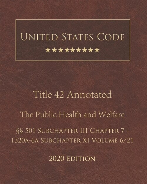 United States Code Annotated Title 42 The Public Health and Welfare 2020 Edition ㎣501 Subchapter III Chapter 7 - 1320a-6a Subchapter XI Volume 6/21 (Paperback)
