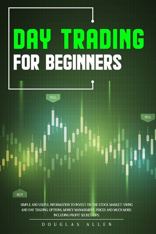 Day Trading for Beginners: Simple And Useful Information To Invest On The Stock Market: Swing And Day Trading, Options, Money Management, Prices (Paperback)