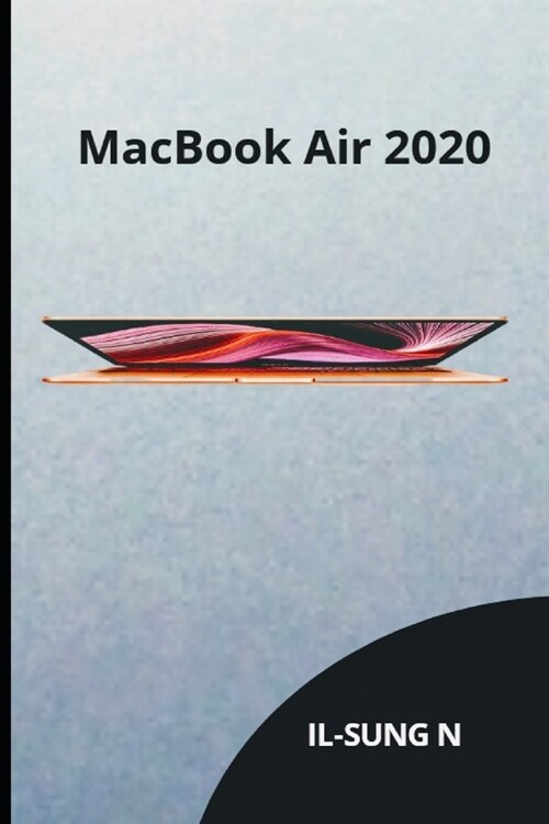 MacBook Air 2020: Learn the essentials of the 2020 MacBook Air with this complete user guide for seniors, newbies, beginners and pro use (Paperback)