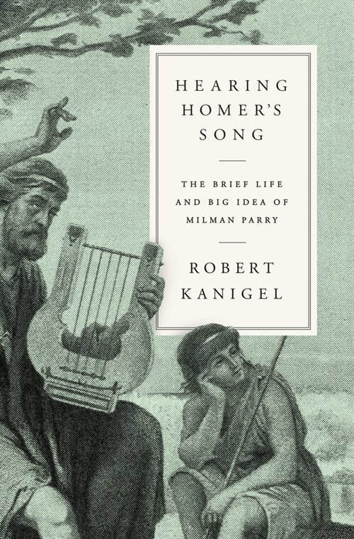 Hearing Homers Song: The Brief Life and Big Idea of Milman Parry (Hardcover)