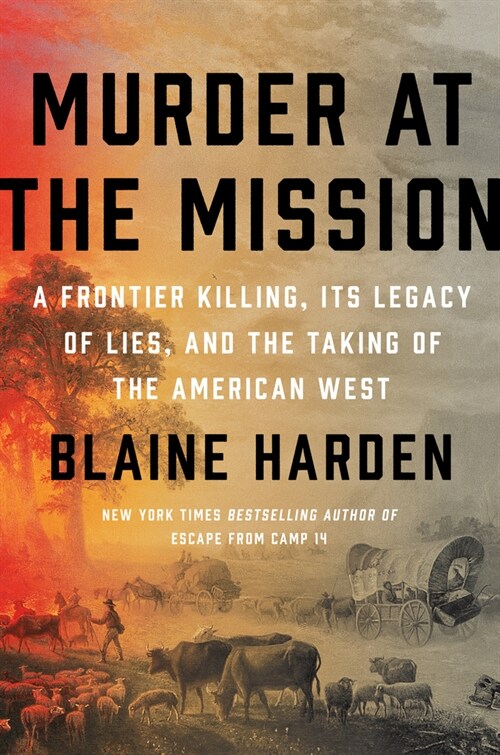 Murder at the Mission: A Frontier Killing, Its Legacy of Lies, and the Taking of the American West (Hardcover)
