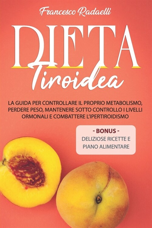 La Dieta Tiroidea: La guida per controllare il proprio metabolismo, perdere peso, mantenere sotto controllo i livelli ormonali e combatte (Paperback)
