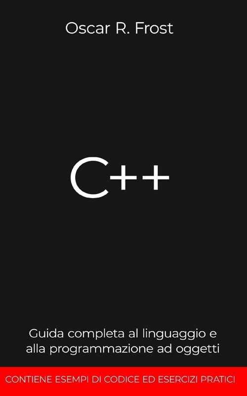 C++: Guida completa al linguaggio e alla programmazione ad oggetti. Contiene esempi di codice ed esercizi pratici (Paperback)