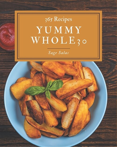 365 Yummy Whole30 Recipes: An One-of-a-kind Yummy Whole30 Cookbook (Paperback)