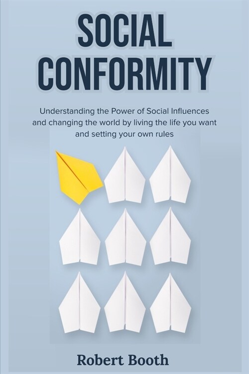 Social Conformity: Understanding the power of social influences and changing the world by living the life you want and setting your own r (Paperback)