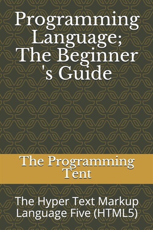 Programming Language; The Beginner s Guide: The Hyper Text Markup Language Five (HTML5) (Paperback)