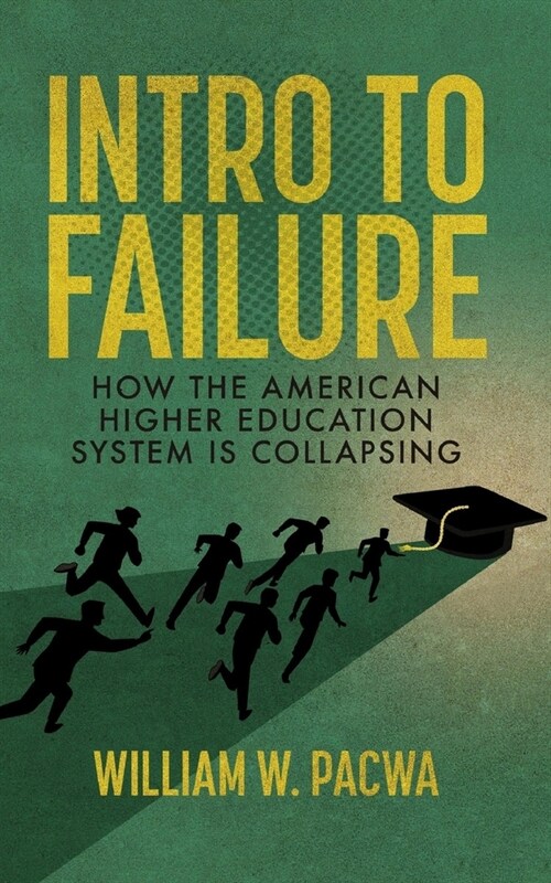 Intro to Failure: How the American Higher Education System is Collapsing (Paperback)