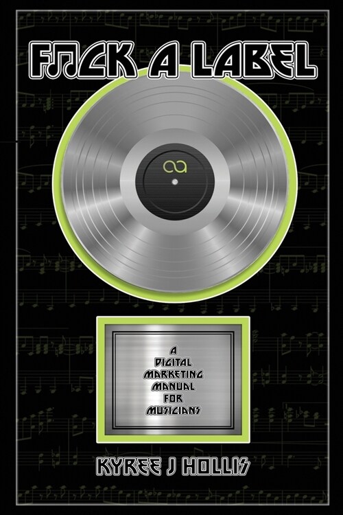 F*ck A Label: A Digital Marketing Manual For Musicians (Paperback)