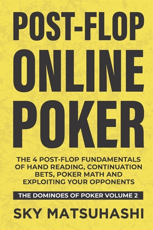 Post-flop Online Poker: The 4 Post-flop Fundamentals of Hand Reading, Continuation Bets, Poker Math and Exploiting Your Opponents (Paperback)