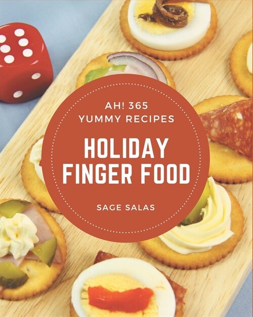 Ah! 365 Yummy Holiday Finger Food Recipes: A Must-have Yummy Holiday Finger Food Cookbook for Everyone (Paperback)