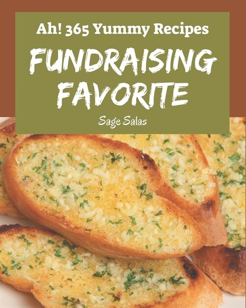 Ah! 365 Yummy Fundraising Favorite Recipes: An One-of-a-kind Yummy Fundraising Favorite Cookbook (Paperback)