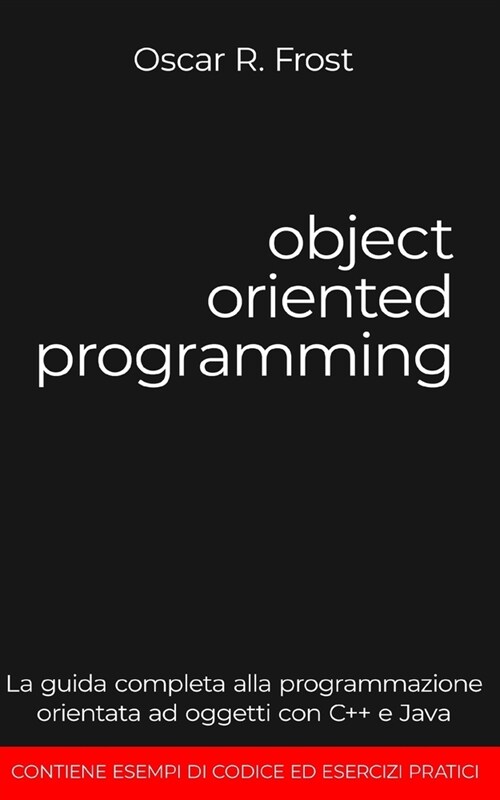 Object Oriented Programming: La guida completa alla programmazione orientata ad oggetti con C++ e Java. Contiene esempi di codice ed esercizi prati (Paperback)