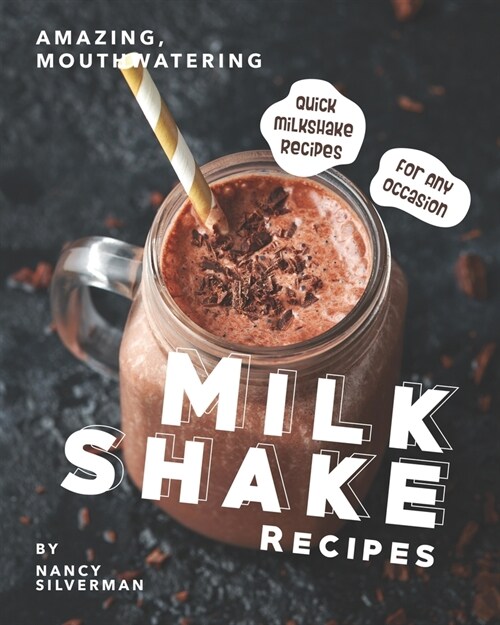 Amazing, Mouthwatering Milkshake Recipes: Quick Milkshake Recipes for Any Occasion (Paperback)