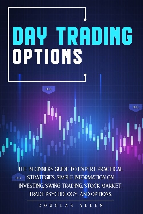 Day Trading Options: Simple And Useful Information To Invest On The Stock Market: Swing And Day Trading, Options, Money Management, Prices (Paperback)