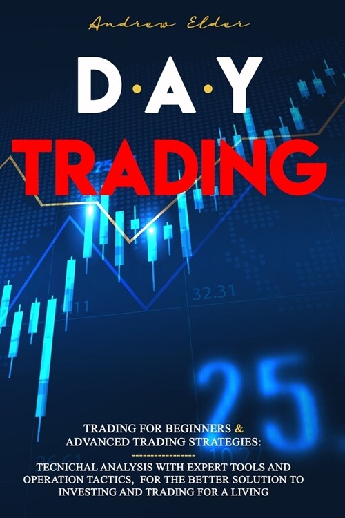 Day Trading: 2 Boooks in 1: Trading for Beginners + Advanced Trading Strategies: Tecnichal Analysis with Expert Tools and Operation (Paperback)