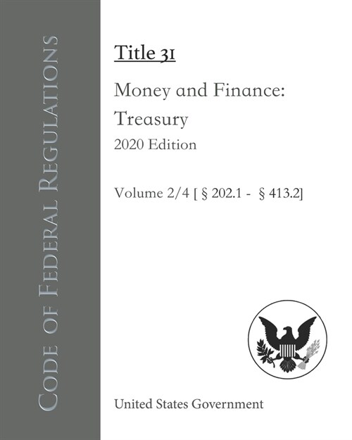 Code of Federal Regulations Title 31 Money and Finance: Treasury 2020 Edition Volume 2/4 [?02.1 - 413.2] (Paperback)