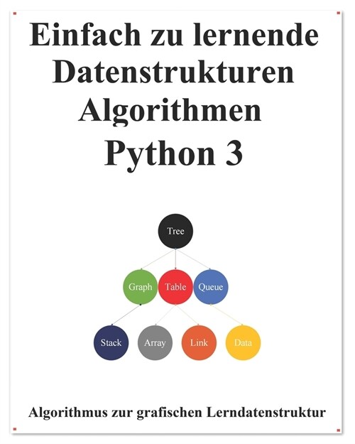 Einfach zu lernende Datenstrukturen und Algorithmen Python 3: Lernen Sie Datenstrukturen und Algorithmen einfach und interessant auf grafische Weise (Paperback)