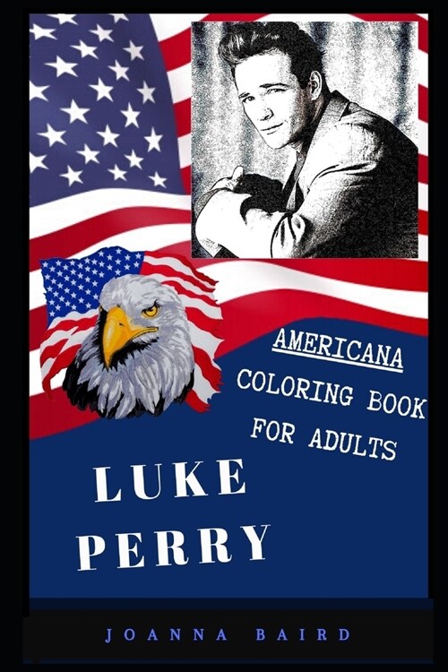 Luke Perry Americana Coloring Book for Adults: Patriotic and Americana Artbook, Great Stress Relief Designs and Relaxation Patterns Adult Coloring Boo (Paperback)