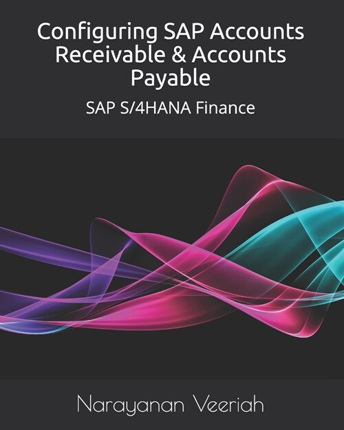 Configuring SAP Accounts Receivable & Accounts Payable: SAP S/4HANA Finance (Paperback)