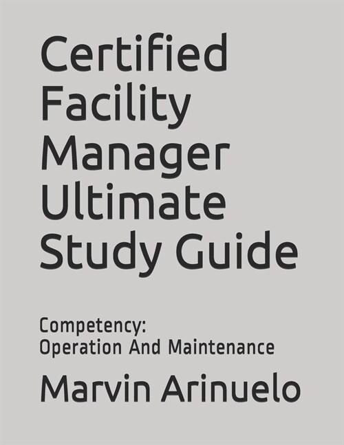 Certified Facility Manager Ultimate Study Guide: Competency: Operation And Maintenance (Paperback)