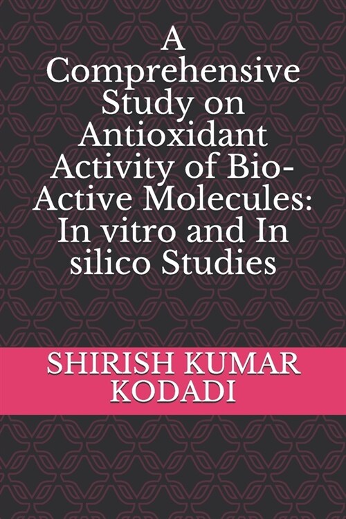 A Comprehensive Study on Antioxidant Activity of Bio-Active Molecules: In vitro and In silico Studies (Paperback)