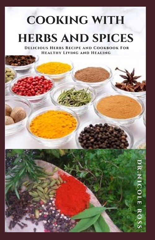 Cooking with Herbs and Spices: Delicious Herbs Recipe and Cookbook For Healthy Living and Healing (Paperback)