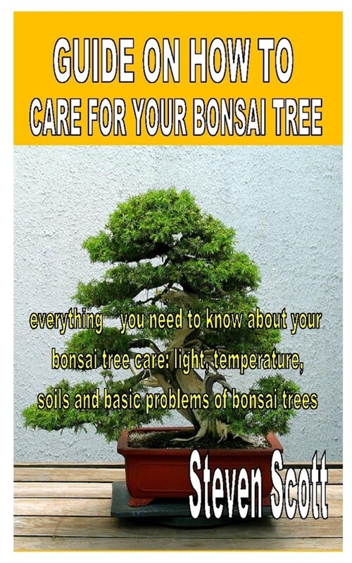 Guide on How to Care for Your Bonsai Tree: Everything you need to know about your bonsai tree care: light, temperature, soils and basic problems of bo (Paperback)