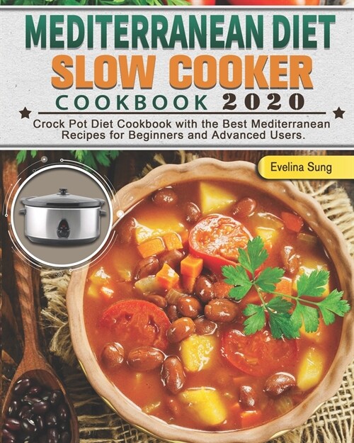 Mediterranean Diet Slow Cooker Cookbook 2020: Crock Pot Diet Cookbook with the Best Mediterranean Recipes for Beginners and Advanced Users. (Paperback)