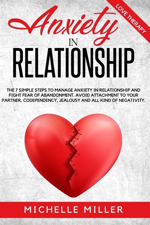 Anxiety in Relationship: The 7 Simple Steps To Manage Anxiety In Relationship And Fight Fear Of Abandonment. Avoid Attachment To Your Partner, (Paperback)