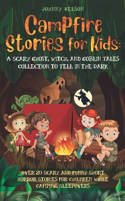 Campfire Stories for Kids: A Scary Ghost, Witch, and Goblin Tales Collection to Tell in the Dark: Over 20 Scary and Funny Short Horror Stories fo (Paperback)