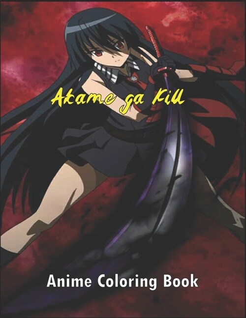 Akame ga Kill Anime Coloring Book: +50 Coloring Pages, Akame ga Kill Manga Coloring Book For Kids, Adults, Teenagers. Gift For Anime Lovers, High Qual (Paperback)