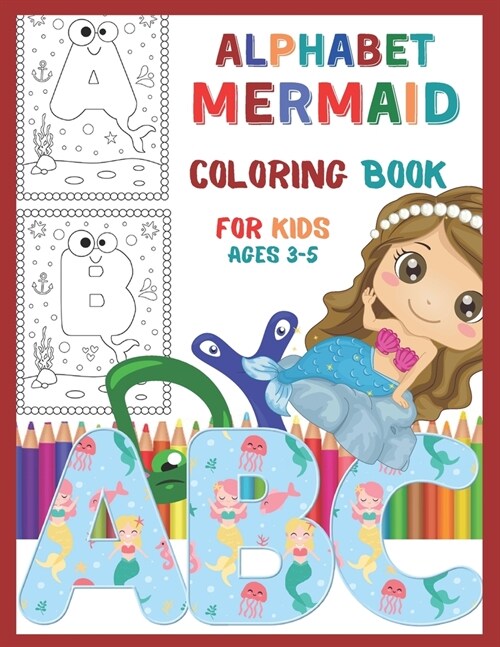 Alphabet Mermaid Coloring Book for Kids Ages 3-5: A to Z Alphabet Coloring Book for Kids, Toddlers, Preschoolers and Kindergarteners Outlined with Mer (Paperback)