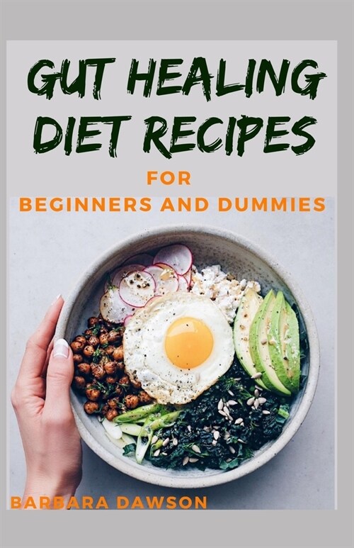 Gut Healing Diet Recipes For Beginners and Dummies: 40+ Delectable Recipes For maintaining gut health and living healthy! (Paperback)