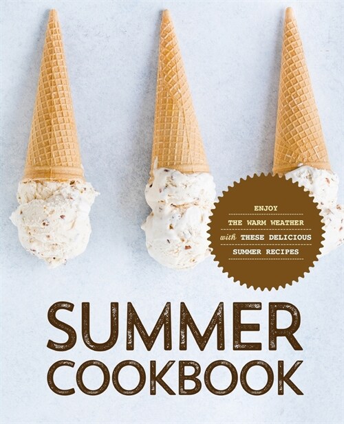 Summer Cookbook: Enjoy the Warm Weather with these Delicious Summer Recipes (Paperback)