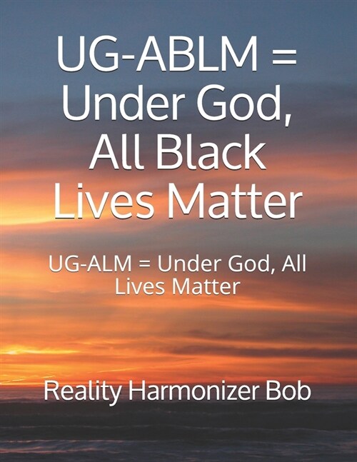 UG-ABLM = Under God, All Black Lives Matter: UG-ALM = Under God, All Lives Matter (Paperback)