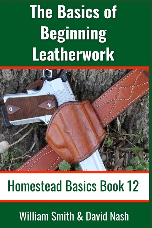 The Basics of Beginning Leatherwork: Beginners Guide to Tools, Tips, and Techniques to Basic Leatherwork (Paperback)